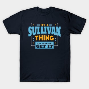 It's a Sullivan Thing, You Wouldn't Get It // Sullivan Family Last Name T-Shirt